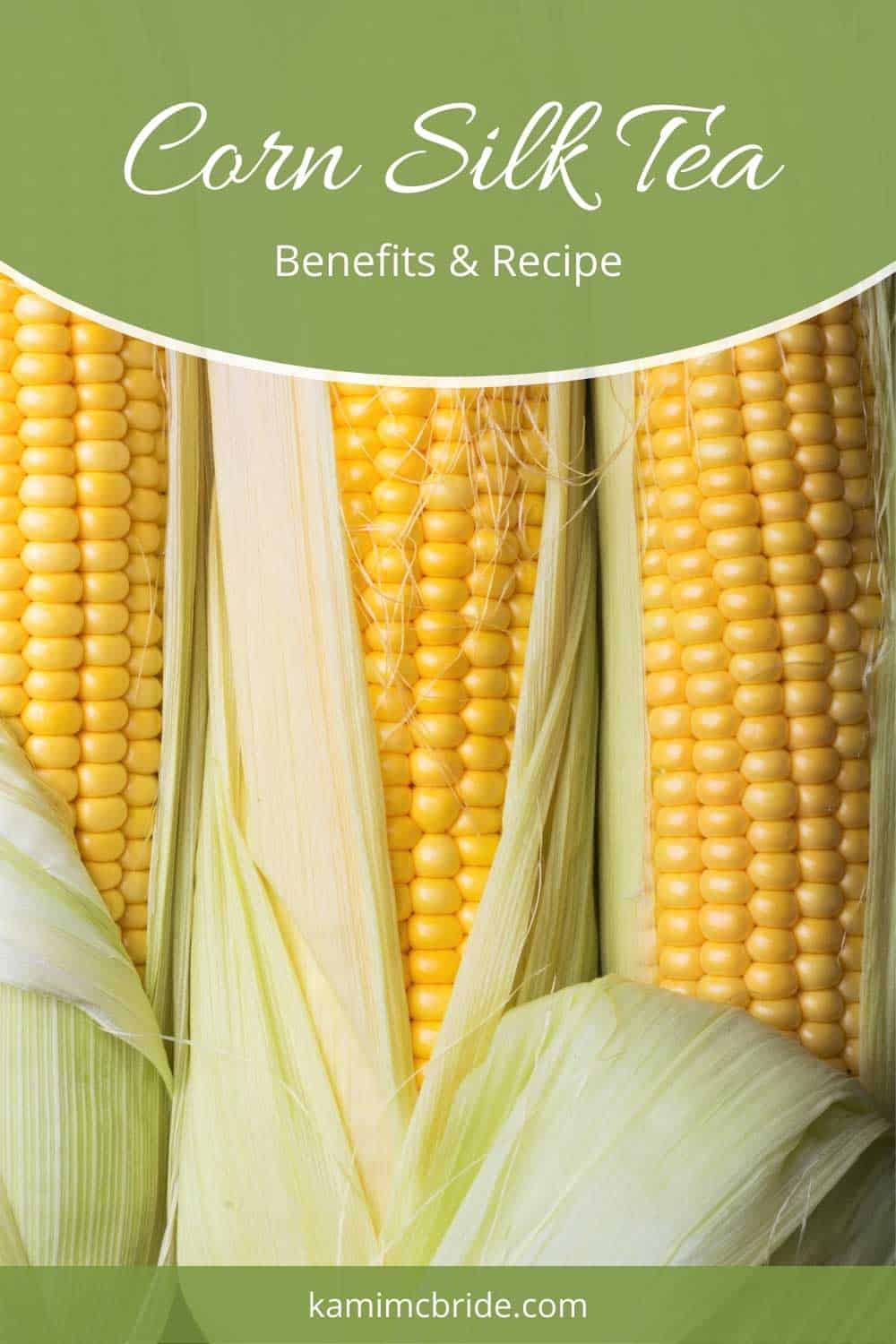 How to Make Corn Silk Tea: Benefits & Recipe