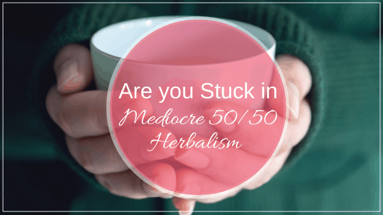 Are you Stuck in Mediocre 50/50 Herbalism