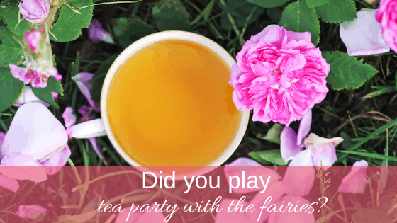 Did you play tea party with the fairies?