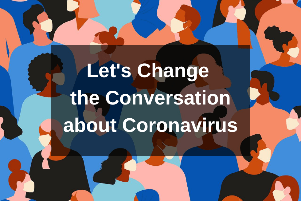 Let’s Change the Conversation around Coronavirus