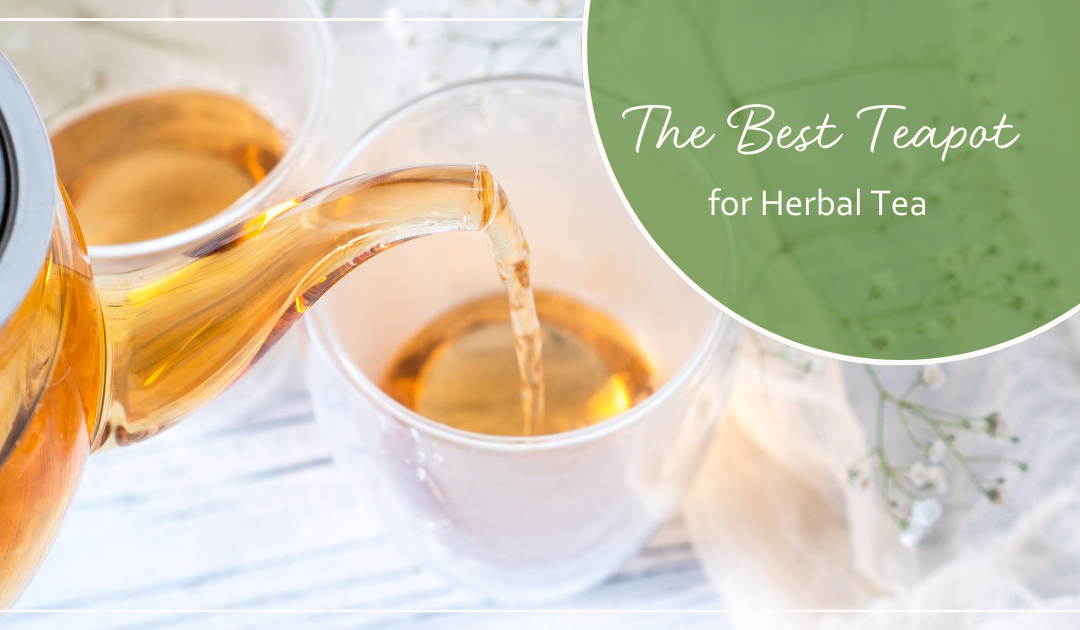 The Best Teapot for Drinking Your Herbal Tea