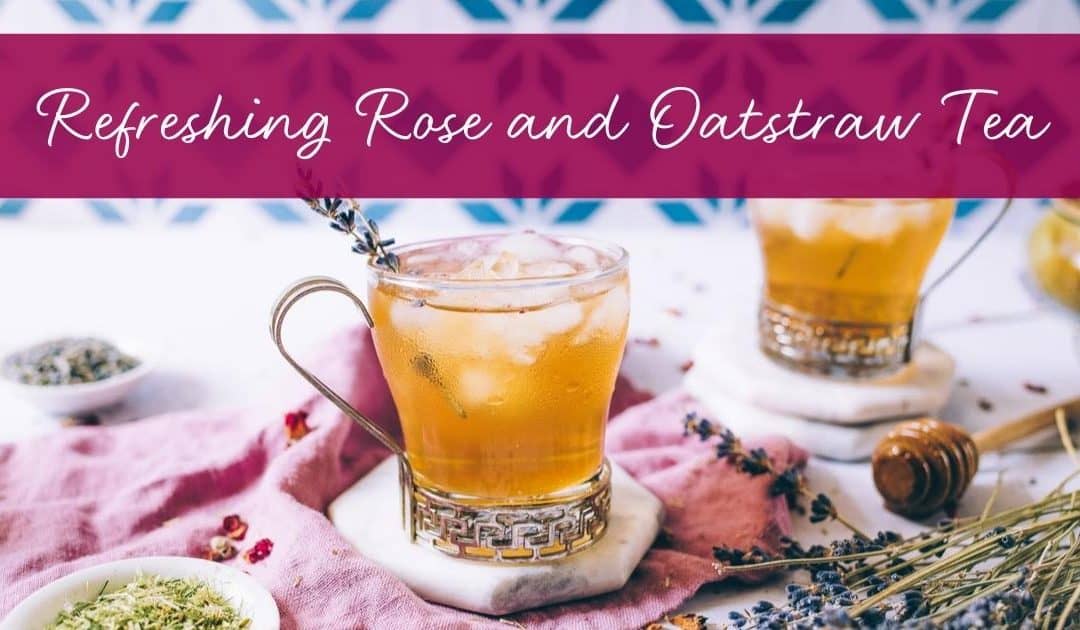 Refreshing Rose and Oatstraw Tea